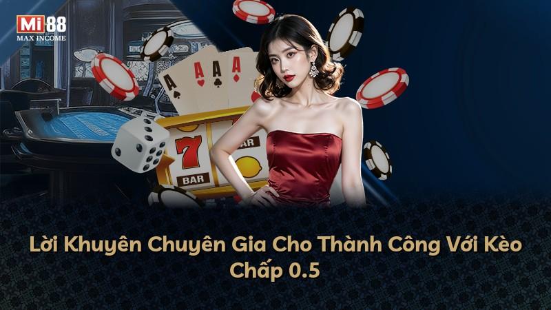 Lời Khuyên Chuyên Gia Cho Thành Công Với Kèo Chấp 0.5
