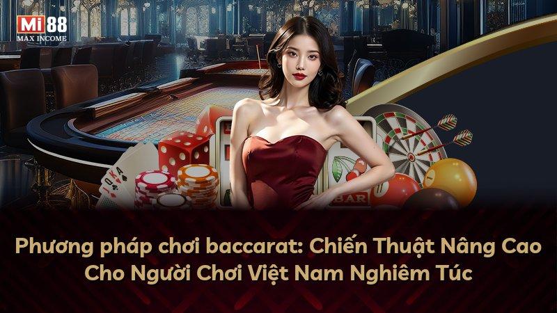 Phương pháp chơi baccarat: Chiến Thuật Nâng Cao Cho Người Chơi Việt Nam Nghiêm Túc