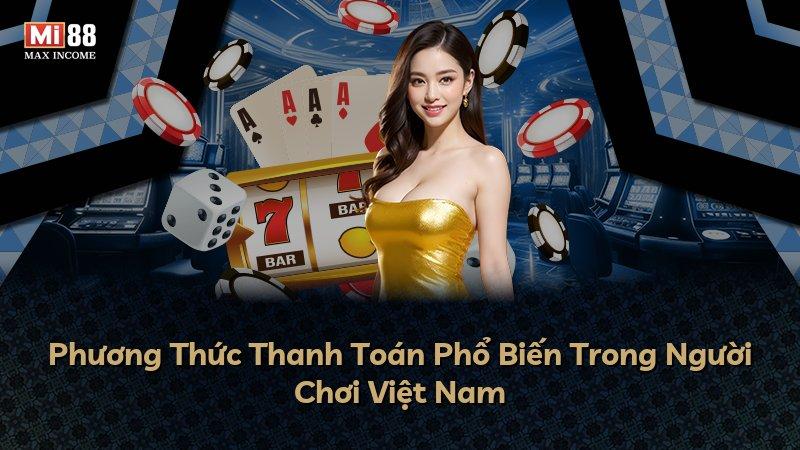Phương Thức Thanh Toán Phổ Biến Trong Người Chơi Việt Nam