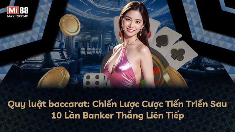 Quy luật baccarat: Chiến Lược Cược Tiến Triển Sau 10 Lần Banker Thắng Liên Tiếp