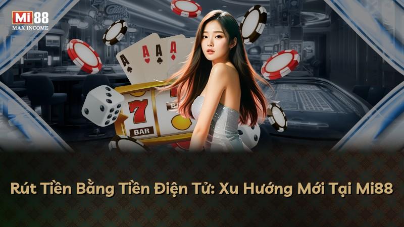 Rút Tiền Bằng Tiền Điện Tử: Xu Hướng Mới Tại Mi88
