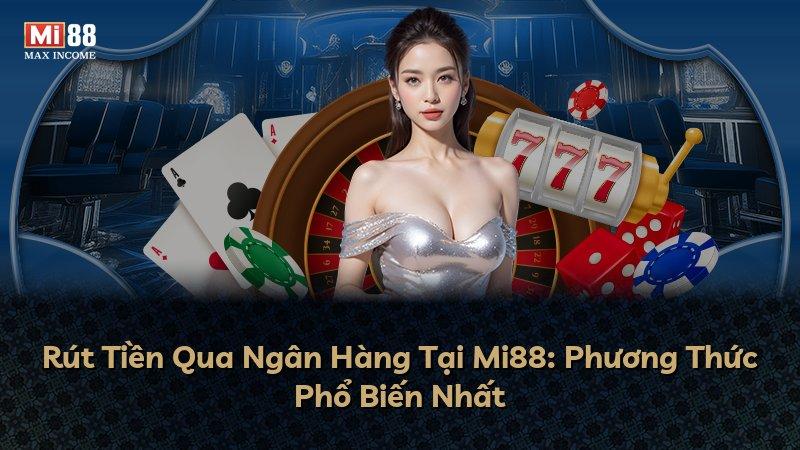 Rút Tiền Qua Ngân Hàng Tại Mi88: Phương Thức Phổ Biến Nhất