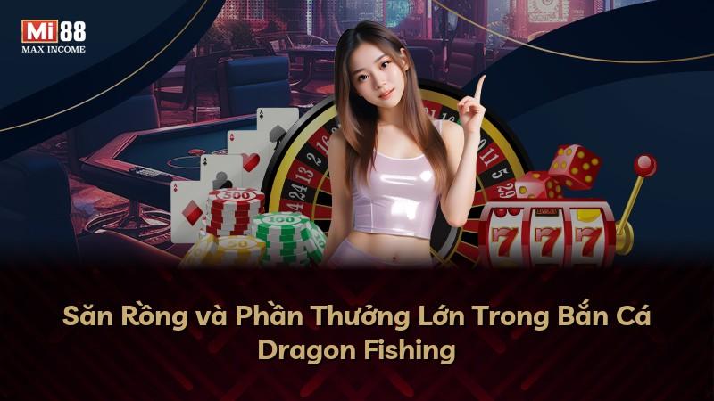 Săn Rồng và Phần Thưởng Lớn Trong Bắn Cá Dragon Fishing