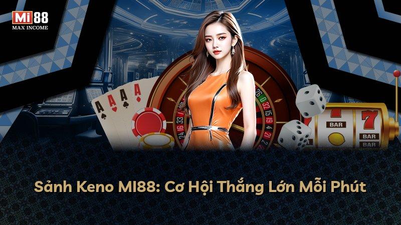 Sảnh Keno MI88: Cơ Hội Thắng Lớn Mỗi Phút