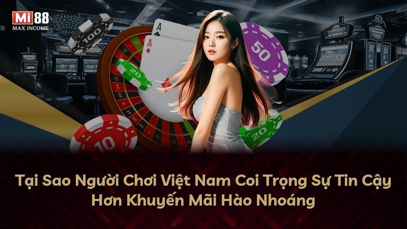 Tại Sao Người Chơi Việt Nam Coi Trọng Sự Tin Cậy Hơn Khuyến Mãi Hào Nhoáng