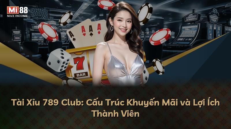 Tài Xỉu 789 Club: Cấu Trúc Khuyến Mãi và Lợi Ích Thành Viên