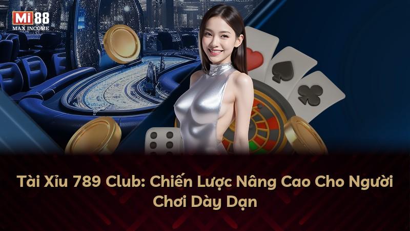 Tài Xỉu 789 Club: Chiến Lược Nâng Cao Cho Người Chơi Dày Dạn