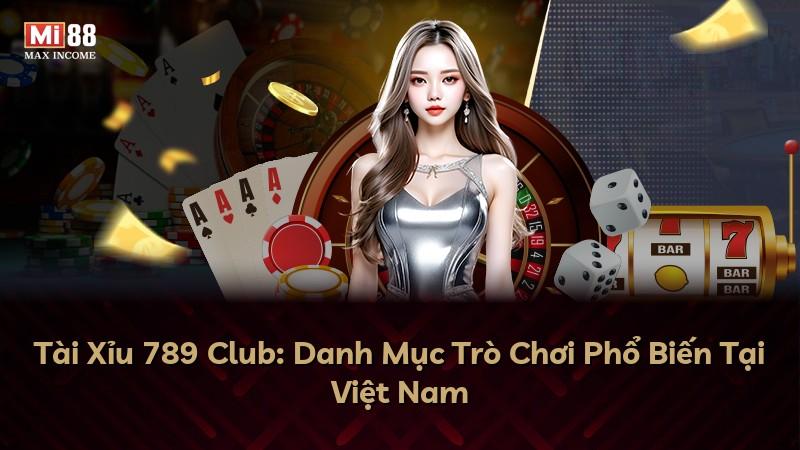 Tài Xỉu 789 Club: Danh Mục Trò Chơi Phổ Biến Tại Việt Nam