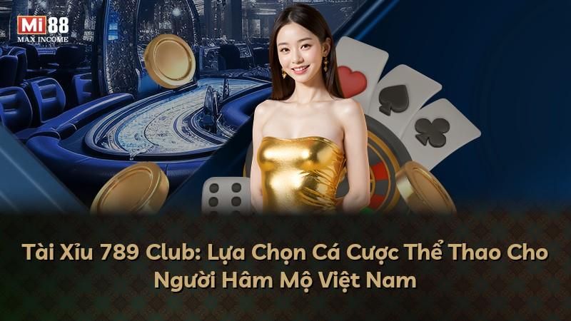 Tài Xỉu 789 Club: Lựa Chọn Cá Cược Thể Thao Cho Người Hâm Mộ Việt Nam
