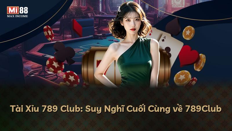 Tài Xỉu 789 Club: Suy Nghĩ Cuối Cùng về 789Club