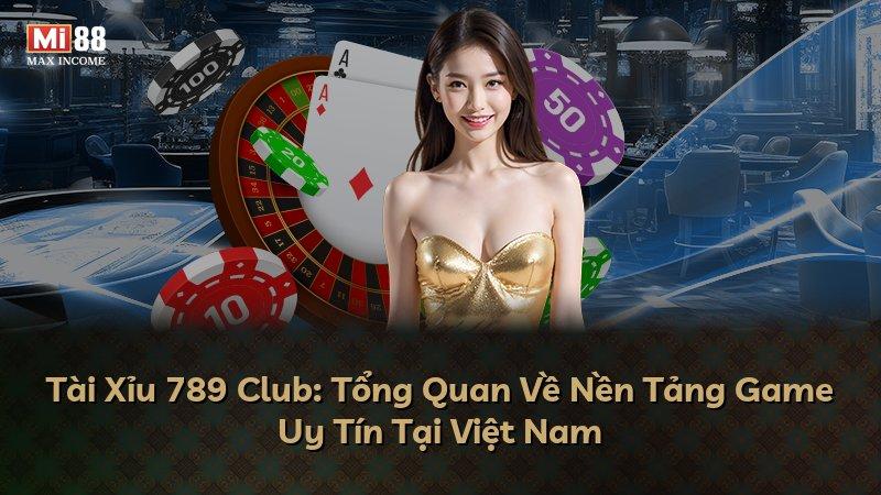 Tài Xỉu 789 Club: Tổng Quan Về Nền Tảng Game Uy Tín Tại Việt Nam