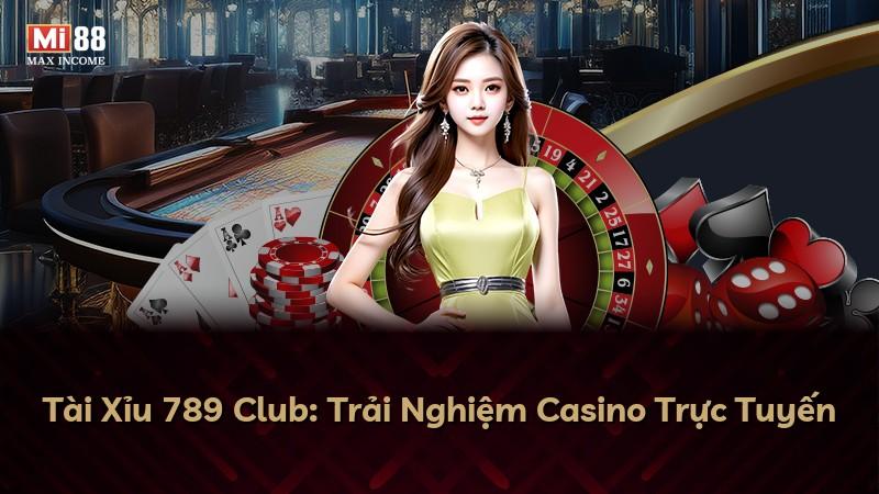 Tài Xỉu 789 Club: Trải Nghiệm Casino Trực Tuyến