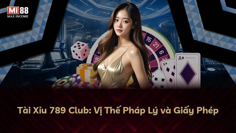 Tài Xỉu 789 Club: Vị Thế Pháp Lý và Giấy Phép