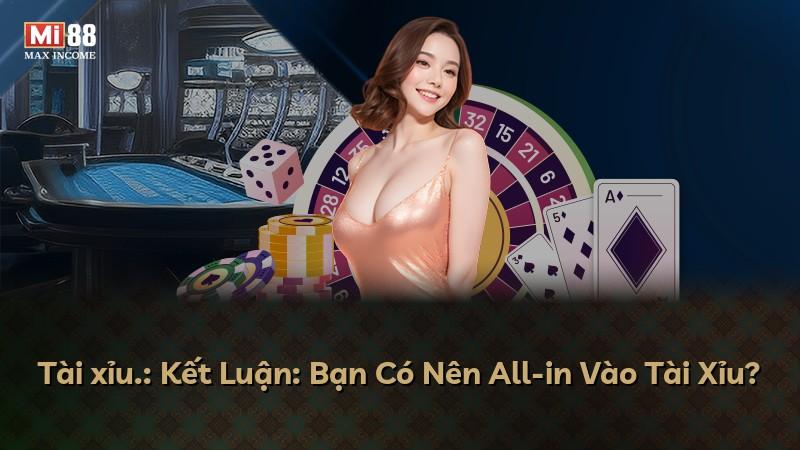 Tài xỉu.: Kết Luận: Bạn Có Nên All-in Vào Tài Xỉu?