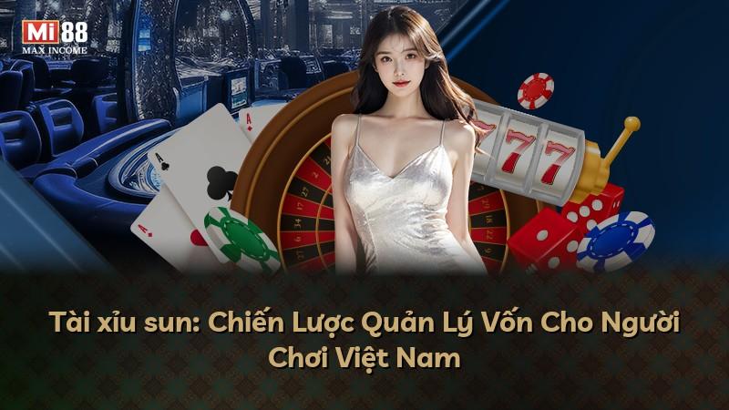Tài xỉu sun: Chiến Lược Quản Lý Vốn Cho Người Chơi Việt Nam