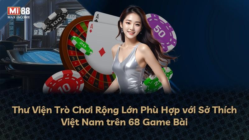 Thư Viện Trò Chơi Rộng Lớn Phù Hợp với Sở Thích Việt Nam trên 68 Game Bài