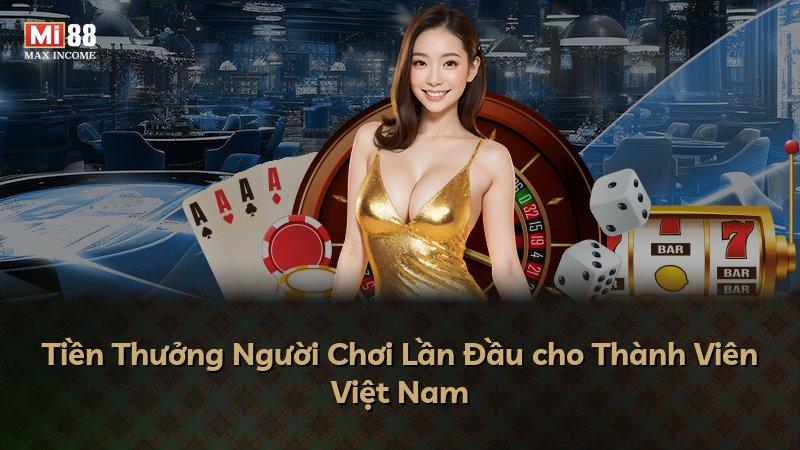 Tiền Thưởng Người Chơi Lần Đầu cho Thành Viên Việt Nam