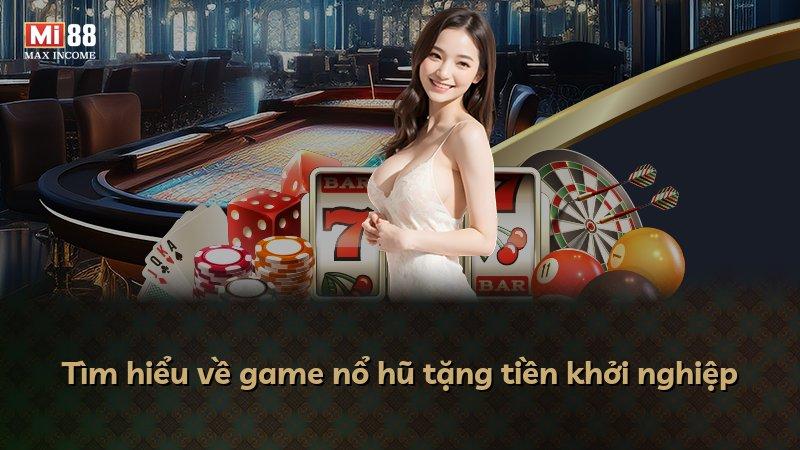 Tìm hiểu về game nổ hũ tặng tiền khởi nghiệp