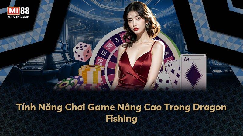 Tính Năng Chơi Game Nâng Cao Trong Dragon Fishing