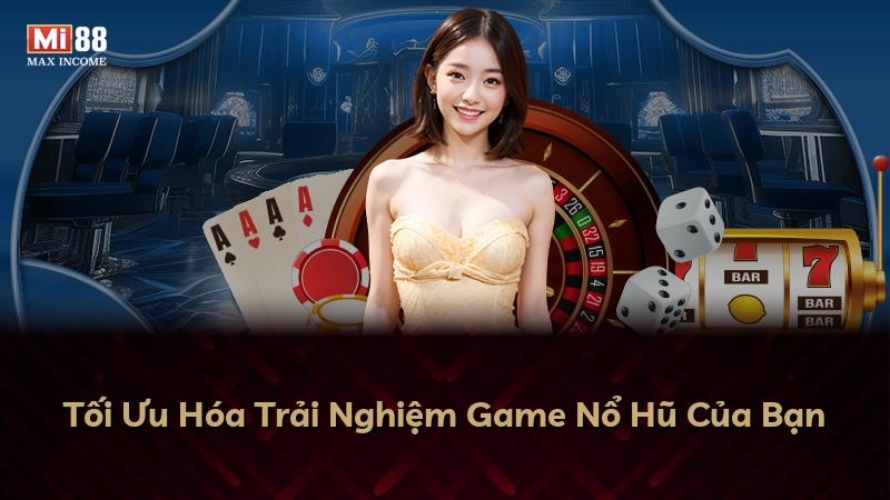 Tối Ưu Hóa Trải Nghiệm Game Nổ Hũ Của Bạn