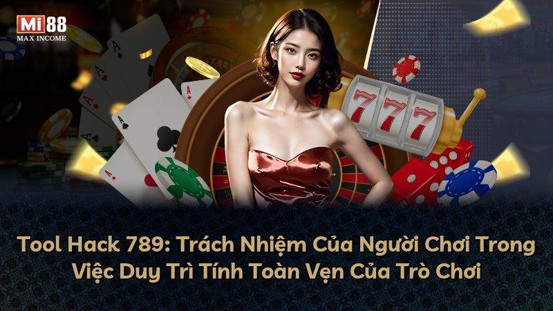 Tool Hack 789: Trách Nhiệm Của Người Chơi Trong Việc Duy Trì Tính Toàn Vẹn Của Trò Chơi