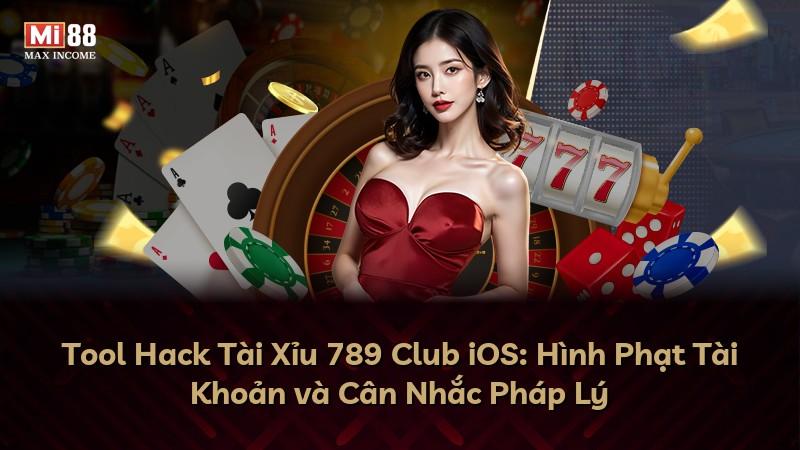 Tool Hack Tài Xỉu 789 Club iOS: Hình Phạt Tài Khoản và Cân Nhắc Pháp Lý