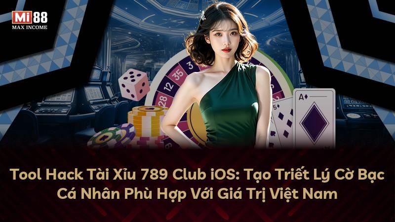 Tool Hack Tài Xỉu 789 Club iOS: Tạo Triết Lý Cờ Bạc Cá Nhân Phù Hợp Với Giá Trị Việt Nam