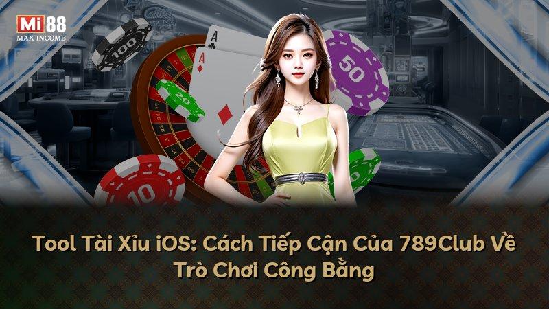 Tool Tài Xỉu iOS: Cách Tiếp Cận Của 789Club Về Trò Chơi Công Bằng