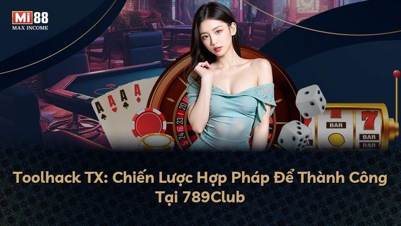 Toolhack TX: Chiến Lược Hợp Pháp Để Thành Công Tại 789Club