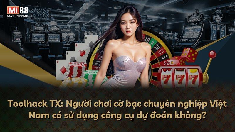 Toolhack TX: Người chơi cờ bạc chuyên nghiệp Việt Nam có sử dụng công cụ dự đoán không?