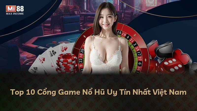 Top 10 Cổng Game Nổ Hũ Uy Tín Nhất Việt Nam
