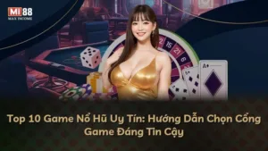 Top 10 Game Nổ Hũ Uy Tín: Hướng Dẫn Chọn Cổng Game Đáng Tin Cậy