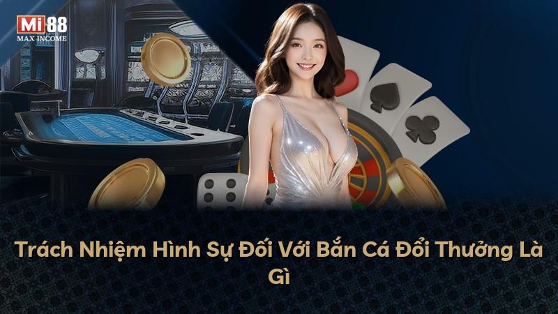 Trách Nhiệm Hình Sự Đối Với Bắn Cá Đổi Thưởng Là Gì