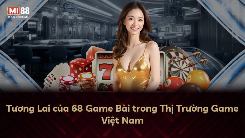 Tương Lai của 68 Game Bài trong Thị Trường Game Việt Nam