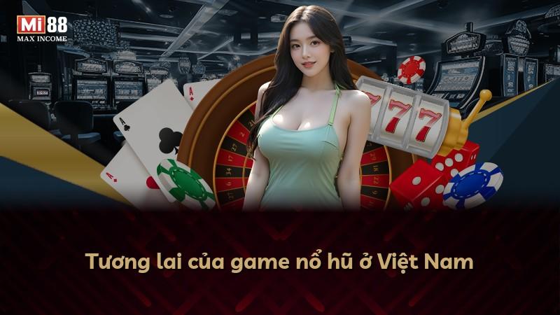 Tương lai của game nổ hũ ở Việt Nam