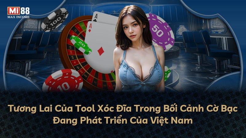 Tương Lai Của Tool Xóc Đĩa Trong Bối Cảnh Cờ Bạc Đang Phát Triển Của Việt Nam