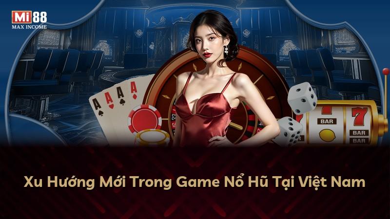 Xu Hướng Mới Trong Game Nổ Hũ Tại Việt Nam