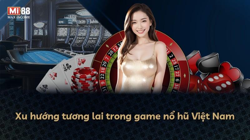 Xu hướng tương lai trong game nổ hũ Việt Nam