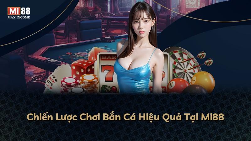 Chiến Lược Chơi Bắn Cá Hiệu Quả Tại Mi88