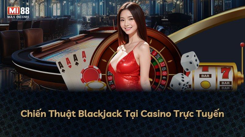 Chiến Thuật Blackjack Tại Casino Trực Tuyến