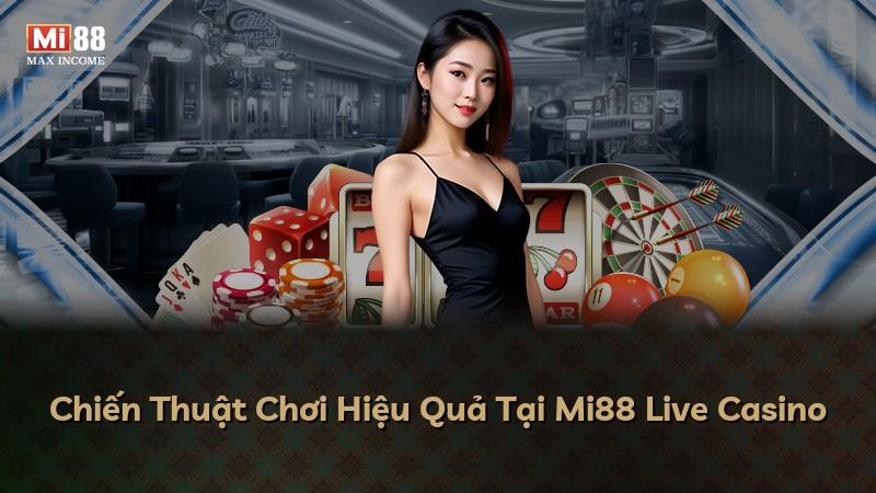 Chiến Thuật Chơi Hiệu Quả Tại Mi88 Live Casino