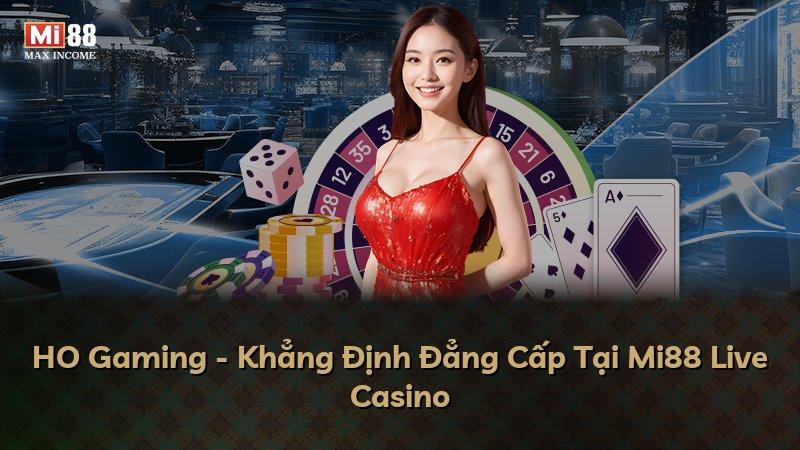 HO Gaming - Khẳng Định Đẳng Cấp Tại Mi88 Live Casino