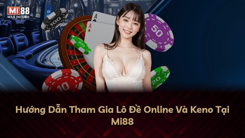 Hướng Dẫn Tham Gia Lô Đề Online Và Keno Tại Mi88