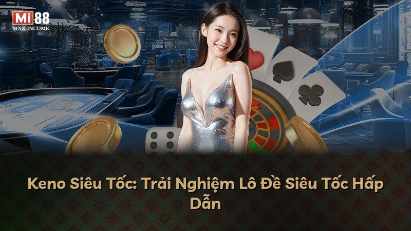 Keno Siêu Tốc: Trải Nghiệm Lô Đề Siêu Tốc Hấp Dẫn