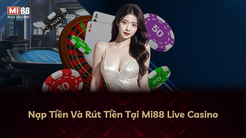 Nạp Tiền Và Rút Tiền Tại Mi88 Live Casino
