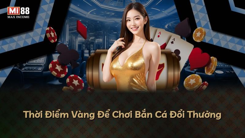 Thời Điểm Vàng Để Chơi Bắn Cá Đổi Thưởng