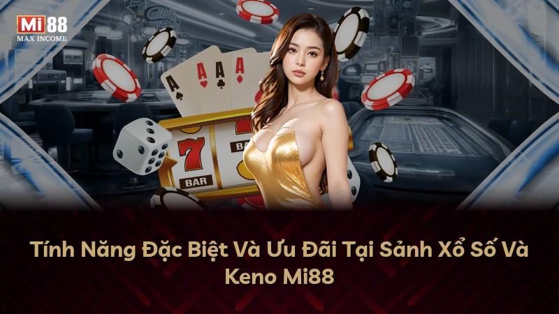 Tính Năng Đặc Biệt Và Ưu Đãi Tại Sảnh Xổ Số Và Keno Mi88