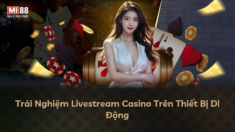 Trải Nghiệm Livestream Casino Trên Thiết Bị Di Động