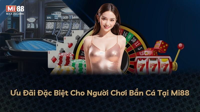 Ưu Đãi Đặc Biệt Cho Người Chơi Bắn Cá Tại Mi88