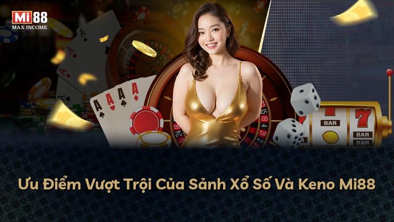 Ưu Điểm Vượt Trội Của Sảnh Xổ Số Và Keno Mi88
